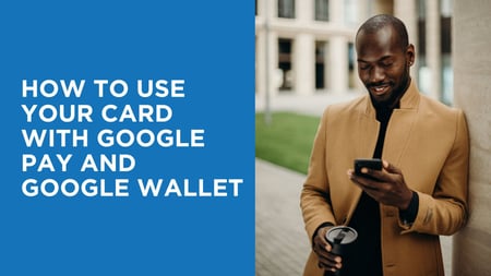 How to Use Your Card with Google Pay and Google Wallet